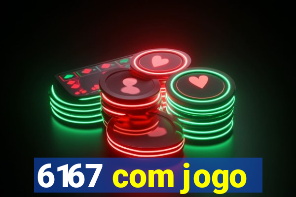 6167 com jogo